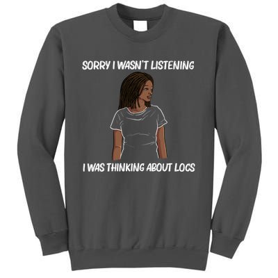 Sorry I WasnT Listening I Was Thinking About Locs Tall Sweatshirt