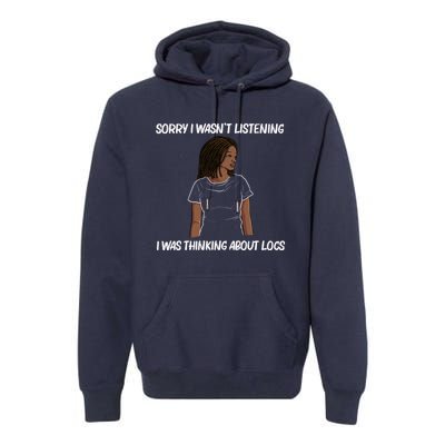 Sorry I WasnT Listening I Was Thinking About Locs Premium Hoodie