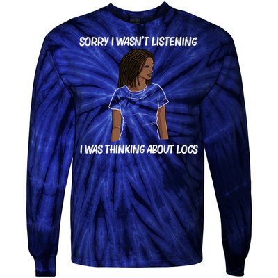 Sorry I WasnT Listening I Was Thinking About Locs Tie-Dye Long Sleeve Shirt