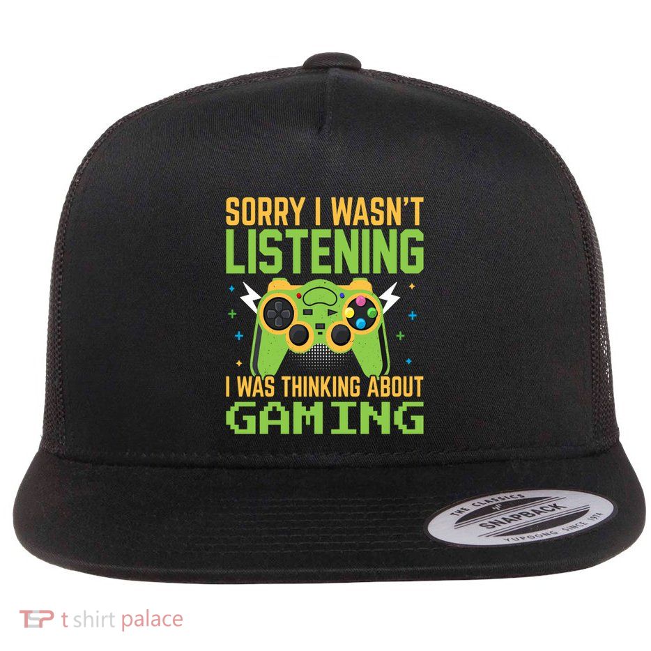 Sorry I WasnT Listening I Was Thinking A Bout Gaming Great Gift Flatbill Hat