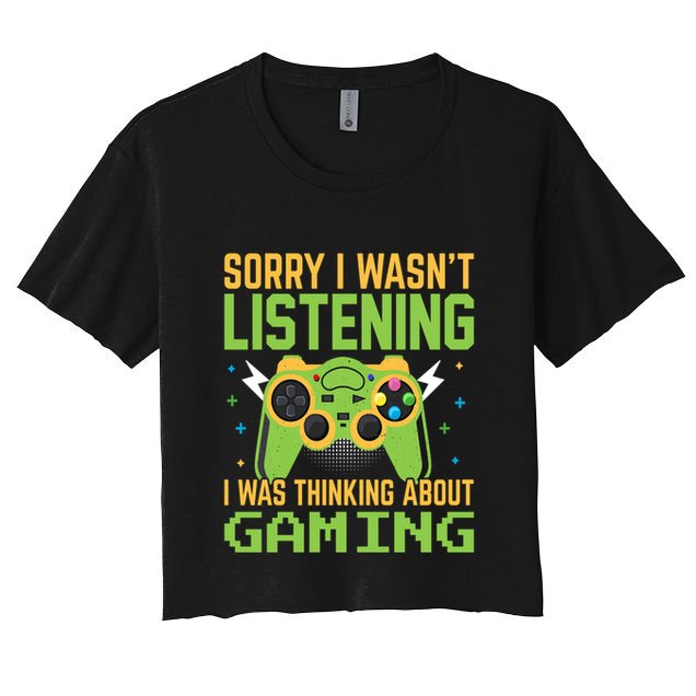 Sorry I WasnT Listening I Was Thinking A Bout Gaming Great Gift Crop Top