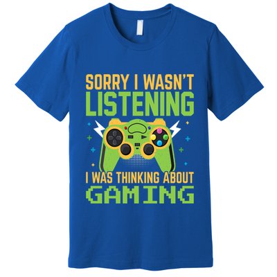 Sorry I WasnT Listening I Was Thinking A Bout Gaming Great Gift Premium T-Shirt