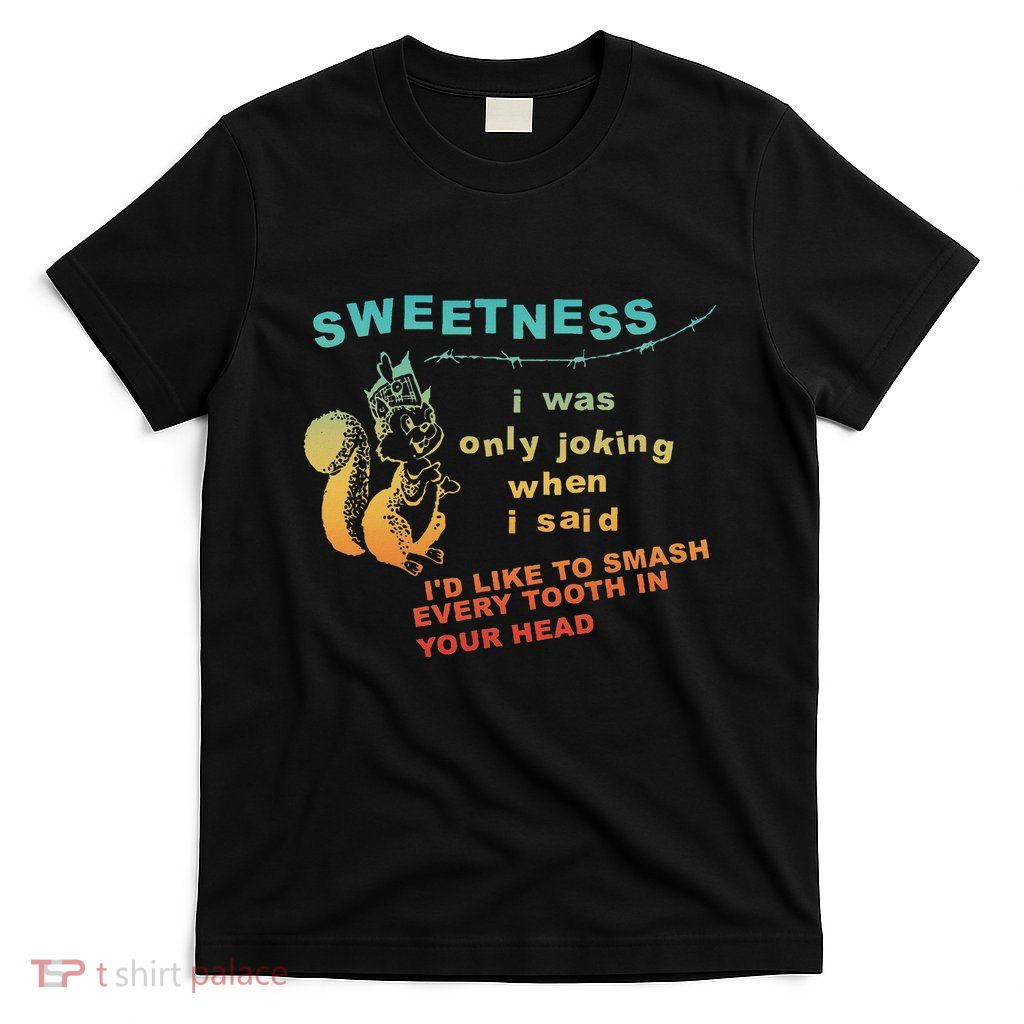 Sweetness I Was Only Joking Quote T-Shirt
