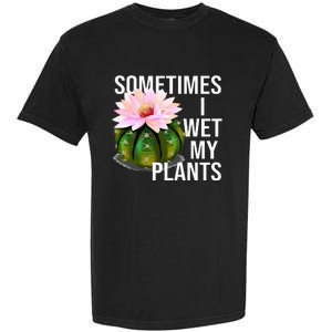 Sometimes I Wet My Plants Funny Gardening Cactus Lover Garment-Dyed Heavyweight T-Shirt