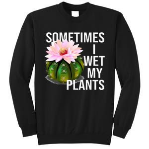 Sometimes I Wet My Plants Funny Gardening Cactus Lover Tall Sweatshirt