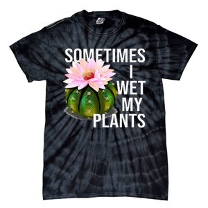 Sometimes I Wet My Plants Funny Gardening Cactus Lover Tie-Dye T-Shirt