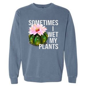 Sometimes I Wet My Plants Funny Gardening Cactus Lover Garment-Dyed Sweatshirt