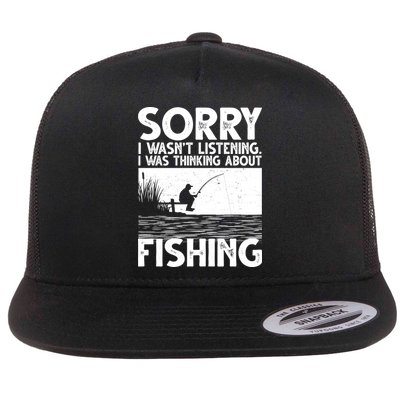 Sorry I Wasn't Listening I Was Thinking About Fishing Flatbill Hat