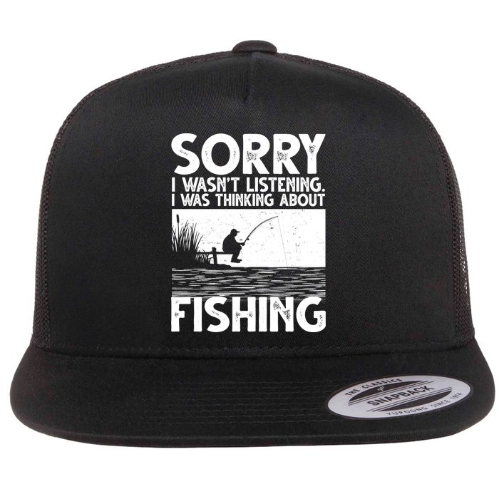 Sorry I Wasn't Listening I Was Thinking About Fishing Flatbill Hat