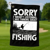 Sorry I Wasn't Listening I Was Thinking About Fishing Golf Towel