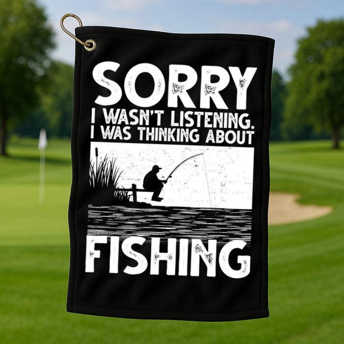 Sorry I Wasn't Listening I Was Thinking About Fishing Golf Towel