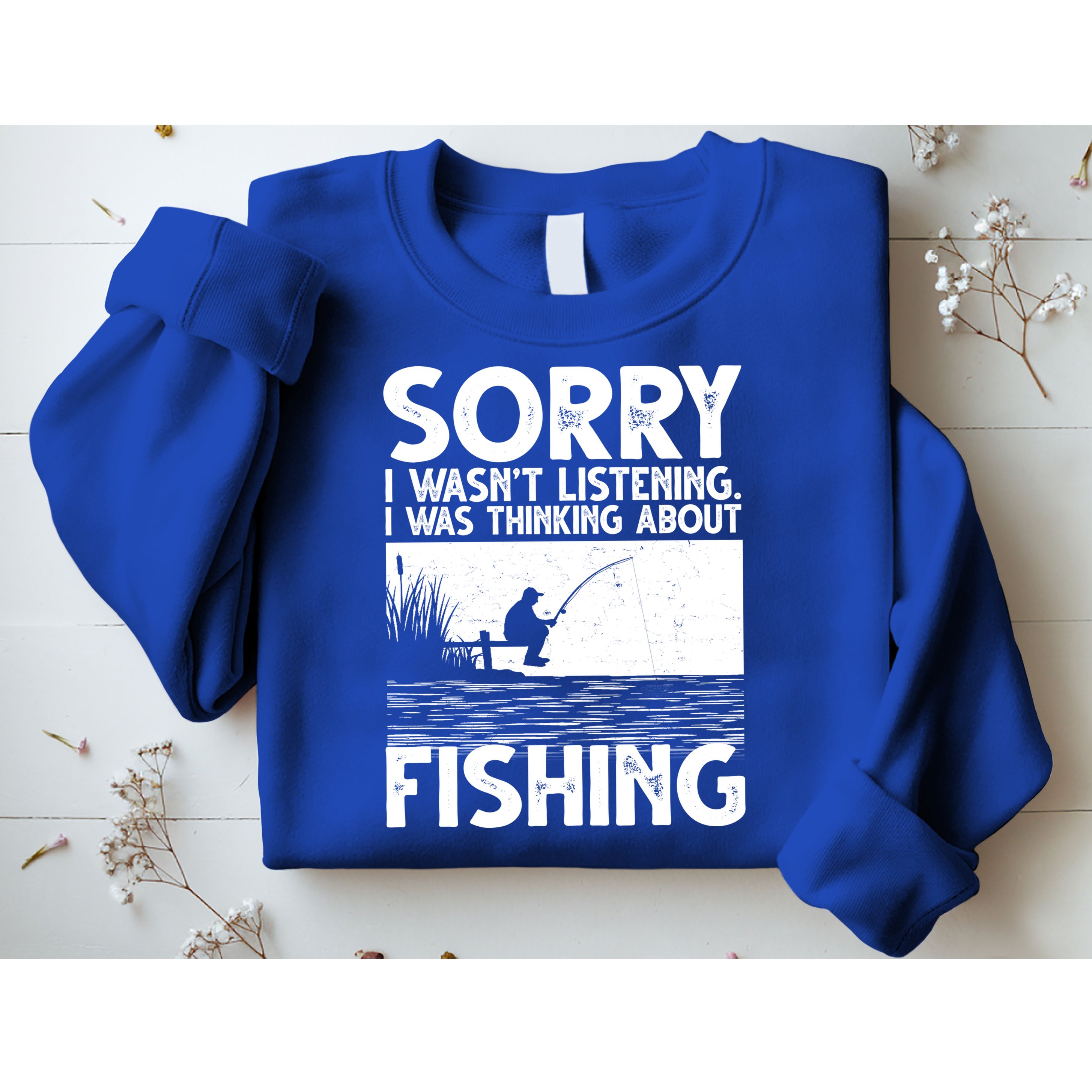 Sorry I Wasn't Listening I Was Thinking About Fishing Sweatshirt