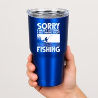 Sorry I Wasn't Listening I Was Thinking About Fishing Tumbler