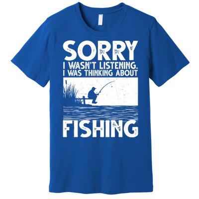 Sorry I Wasn't Listening I Was Thinking About Fishing Premium T-Shirt