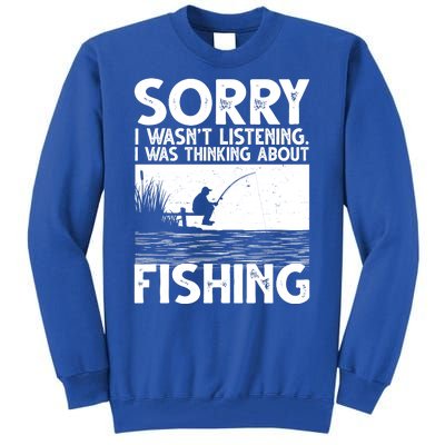 Sorry I Wasn't Listening I Was Thinking About Fishing Tall Sweatshirt