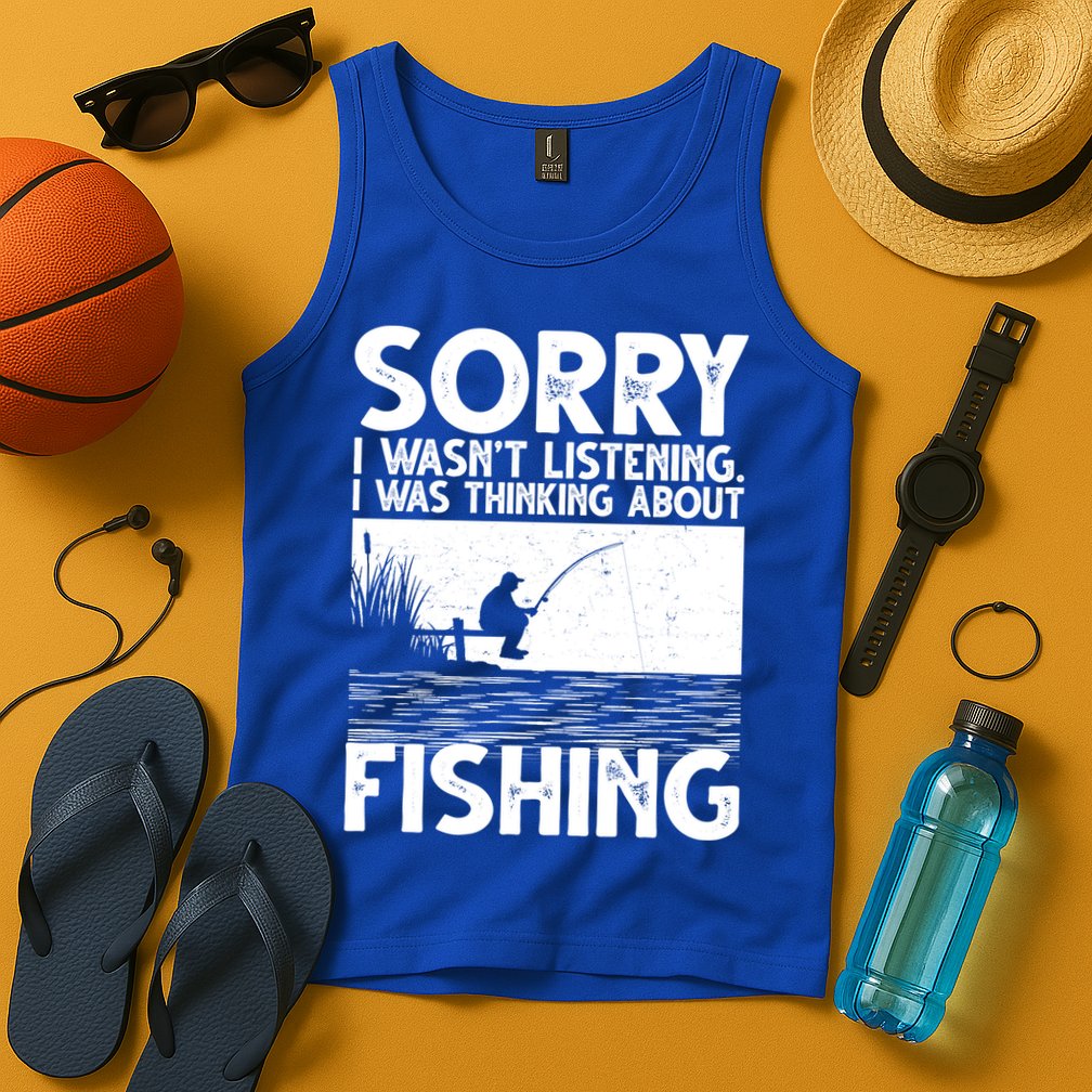 Sorry I Wasn't Listening I Was Thinking About Fishing Tank Top