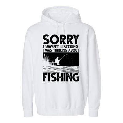 Sorry I Wasn't Listening I Was Thinking About Fishing Garment-Dyed Fleece Hoodie