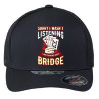 Sorry I WasnT Listening I Was Thinking About Bridge Flexfit Unipanel Trucker Cap