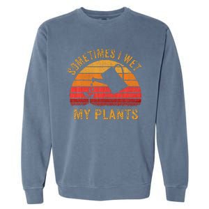 Sometimes I Wet My Plants Garden Lover Garment-Dyed Sweatshirt