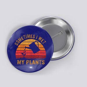 Sometimes I Wet My Plants Garden Lover Button