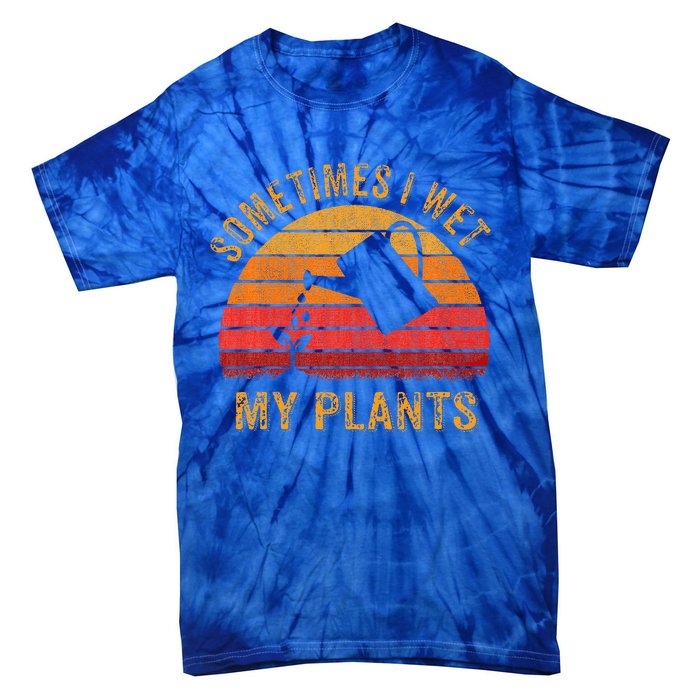 Sometimes I Wet My Plants Garden Lover Tie-Dye T-Shirt