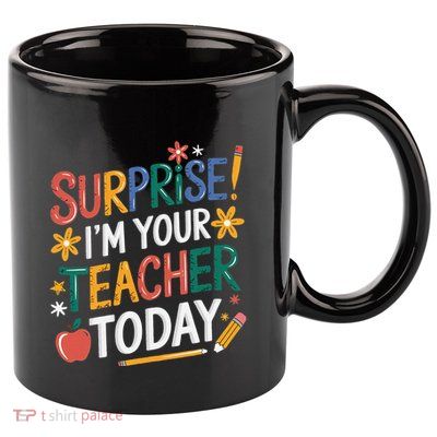 Surprise IM Your Teacher Today Women Substitute Teacher 11oz C Handle Ceramic Mug