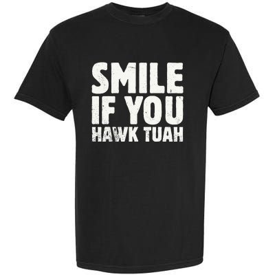 Smile If You Hawk Tuah 2024 Spit On That Thing Garment-Dyed Heavyweight T-Shirt