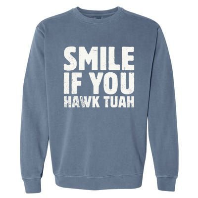 Smile If You Hawk Tuah 2024 Spit On That Thing Garment-Dyed Sweatshirt