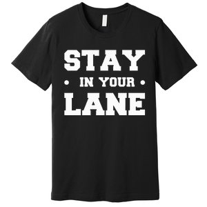 Stay In Your Lane Premium T-Shirt