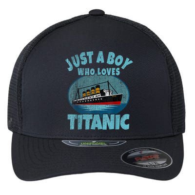Ship Just A Boy Who Loves Titanic Boat Titanic Flexfit Unipanel Trucker Cap