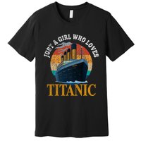 Ship Just A Girl Who Loves Titanic Boat Titanic Woman Premium T-Shirt