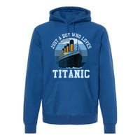 Ship Just A Boy Who Loves Titanic Boat Titanic Boys Toddler Premium Hoodie