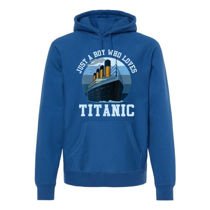 Ship Just A Boy Who Loves Titanic Boat Titanic Boys Toddler Premium Hoodie