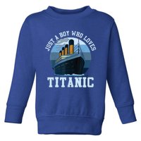 Ship Just A Boy Who Loves Titanic Boat Titanic Boys Toddler Toddler Sweatshirt