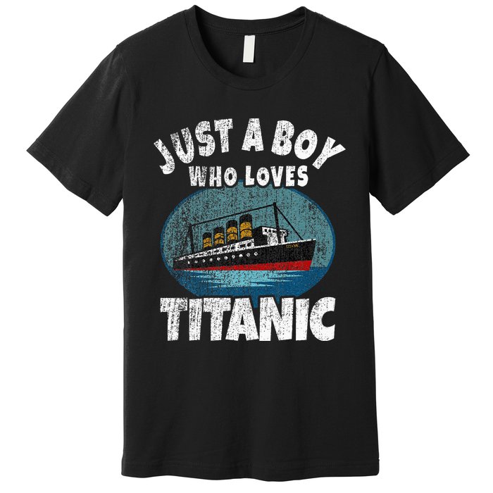 Ship Just A Boy Who Loves Titanic Boat Titanic Premium T-Shirt