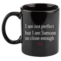 Sammy Johnson I Am Not Perfect But I Am Samoan So Close Enough 11oz C Handle Ceramic Mug