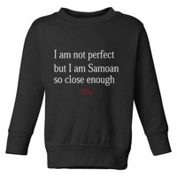 Sammy Johnson I Am Not Perfect But I Am Samoan So Close Enough Toddler Sweatshirt