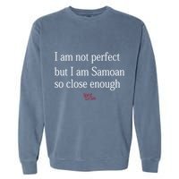 Sammy Johnson I Am Not Perfect But I Am Samoan So Close Enough Garment-Dyed Sweatshirt
