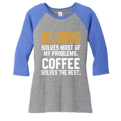 Ski Jumping Solves My Problems Coffee Lovers Snow Sports Ski Gift Women's Tri-Blend 3/4-Sleeve Raglan Shirt