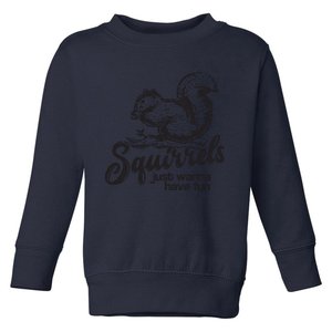 Squirrels Just Wanna Have Fun, Novelty Toddler Sweatshirt