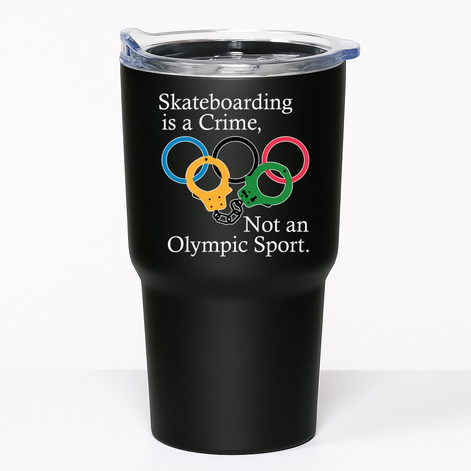 Skateboarding Is A Crime Not An Olympic Sport Tumbler