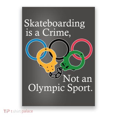 Skateboarding Is A Crime Not An Olympic Sport Poster