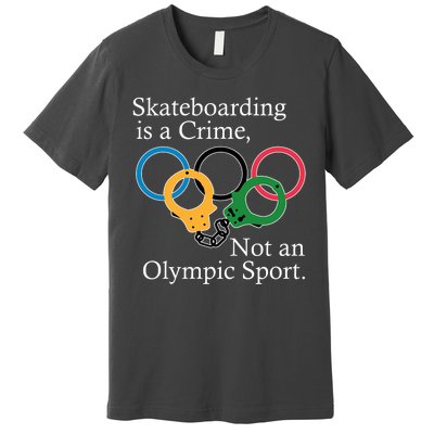 Skateboarding Is A Crime Not An Olympic Sport Premium T-Shirt