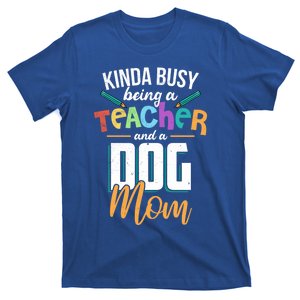 Sarcastic Kinda Busy Being A Teacher And A Dog Mom Funny Gift T-Shirt