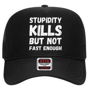 Stupidity Kills But Not Fast Enough Funny Sarcasm Saying High Crown Mesh Back Trucker Hat