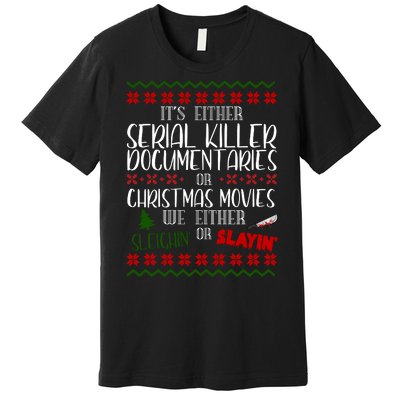 Serial Killer Document Christmas Movies Sleighin Or Slayin Ugly Premium T-Shirt