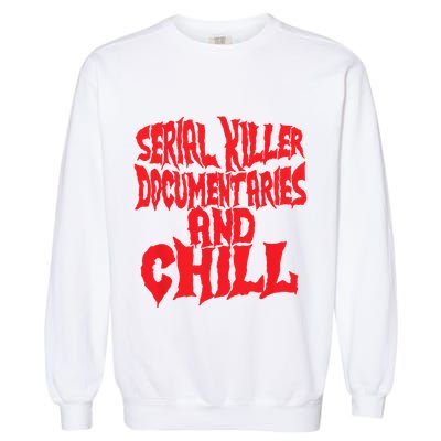 Serial Killer Documentaries And Chill Halloween Garment-Dyed Sweatshirt