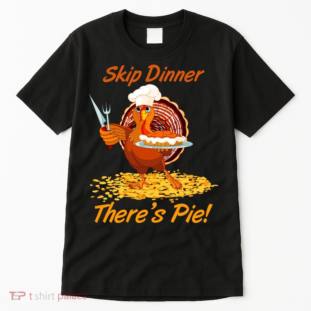 Skip Dinner There's Pie Turkey Thanksgiving Tall T-Shirt