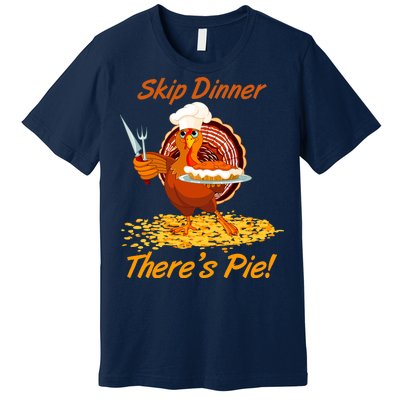 Skip Dinner There's Pie Turkey Thanksgiving Premium T-Shirt