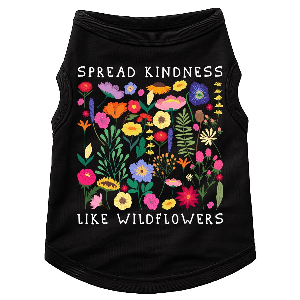 SPREAD KINDNESS LIKE WILDFLOWERS Love Happiness Flowers Doggie Tank